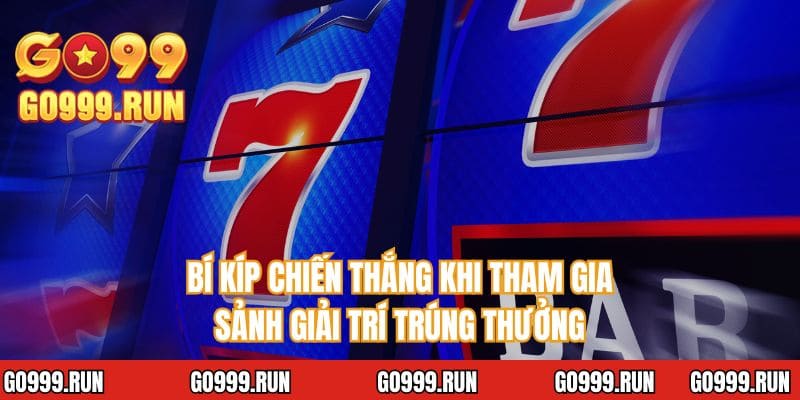 Bí kíp chiến thắng khi tham gia sảnh giải trí trúng thưởng