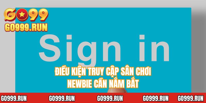 Điều kiện truy cập sân chơi newbie cần nắm bắt